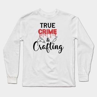 True Crime and Crafting Long Sleeve T-Shirt